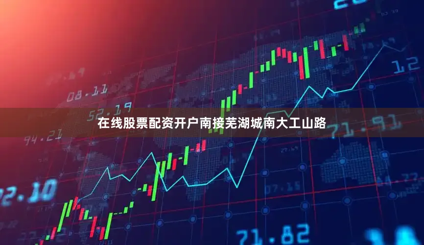 在线股票配资开户南接芜湖城南大工山路